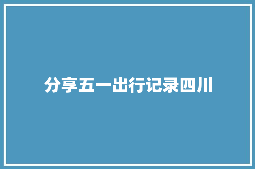 分享五一出行记录四川