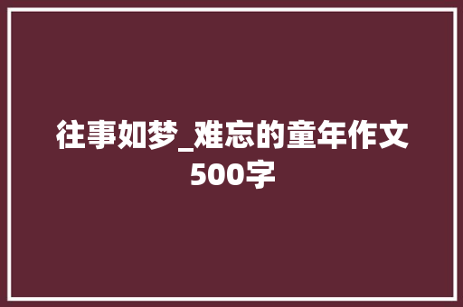 往事如梦_难忘的童年作文500字