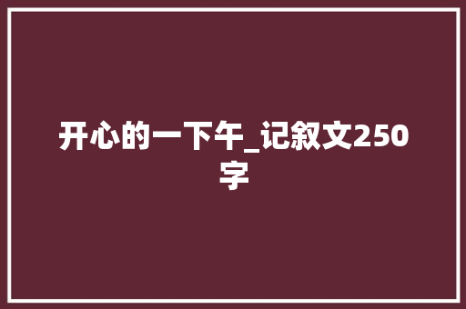 开心的一下午_记叙文250字