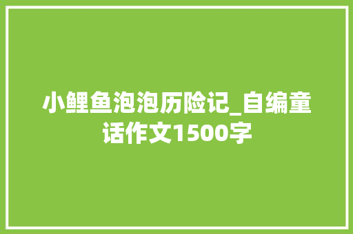 小鲤鱼泡泡历险记_自编童话作文1500字