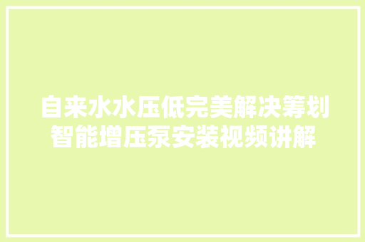 自来水水压低完美解决筹划智能增压泵安装视频讲解