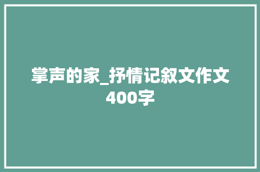 掌声的家_抒情记叙文作文400字