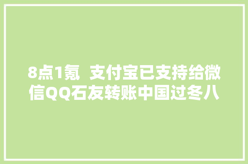 8点1氪  支付宝已支持给微信QQ石友转账中国过冬八件套被欧洲买爆大年夜众宣布168亿在华投资项目