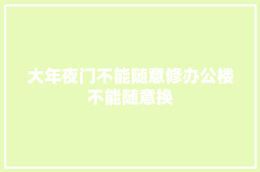 大年夜门不能随意修办公楼不能随意换