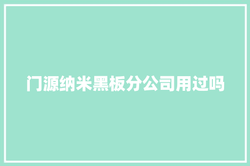 门源纳米黑板分公司用过吗