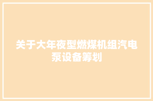 关于大年夜型燃煤机组汽电泵设备筹划
