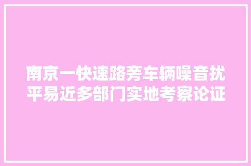 南京一快速路旁车辆噪音扰平易近多部门实地考察论证解决筹划