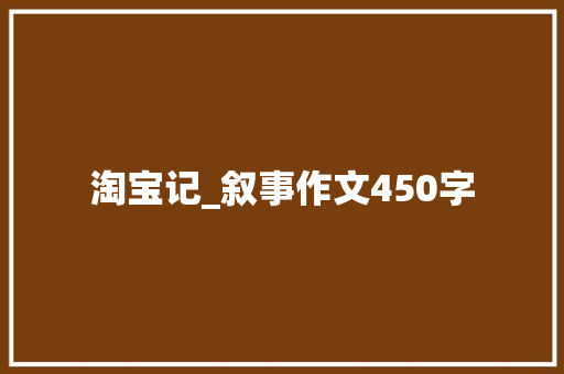 淘宝记_叙事作文450字
