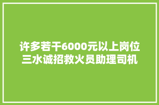 许多若干6000元以上岗位三水诚招救火员助理司机