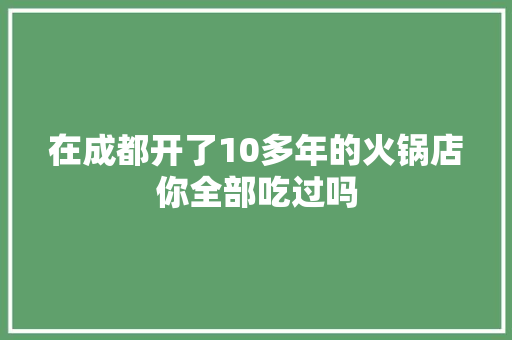 在成都开了10多年的火锅店你全部吃过吗