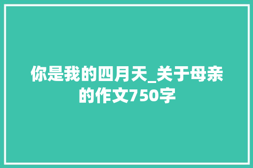 你是我的四月天_关于母亲的作文750字