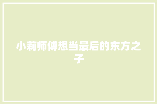 小莉师傅想当最后的东方之子