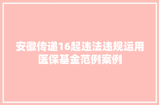 安徽传递16起违法违规运用医保基金范例案例