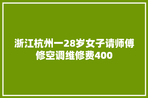 浙江杭州一28岁女子请师傅修空调维修费400