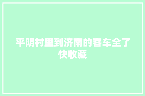 平阴村里到济南的客车全了快收藏