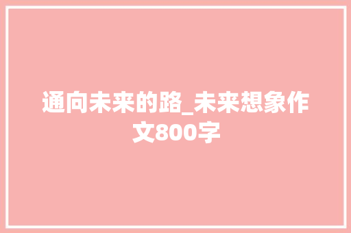 通向未来的路_未来想象作文800字 知识百科