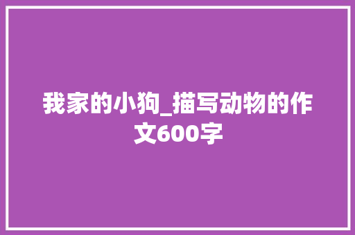 我家的小狗_描写动物的作文600字