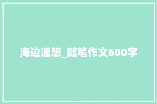 海边遐想_随笔作文600字