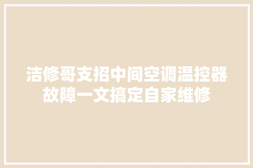 洁修哥支招中间空调温控器故障一文搞定自家维修