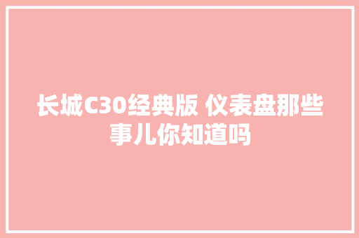 长城C30经典版 仪表盘那些事儿你知道吗