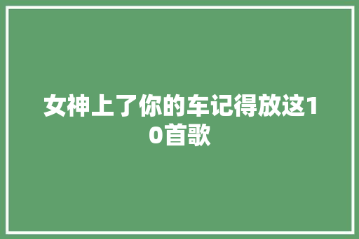 女神上了你的车记得放这10首歌