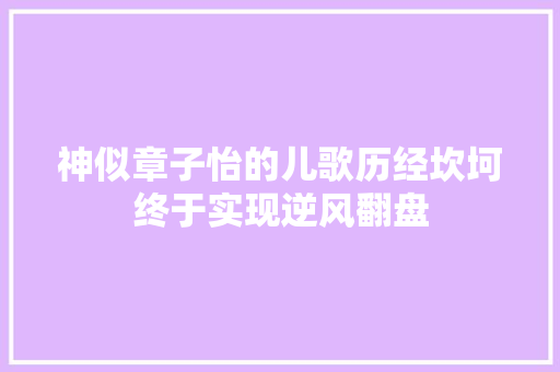 神似章子怡的儿歌历经坎坷终于实现逆风翻盘