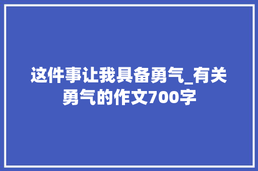 这件事让我具备勇气_有关勇气的作文700字