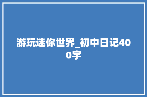 游玩迷你世界_初中日记400字