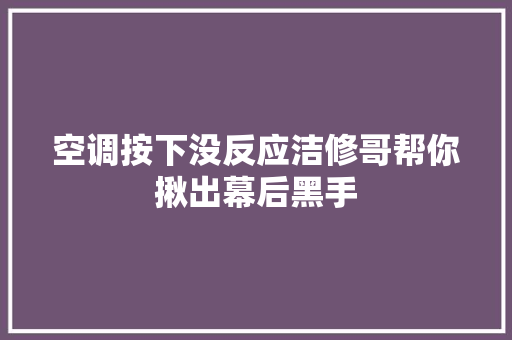 空调按下没反应洁修哥帮你揪出幕后黑手