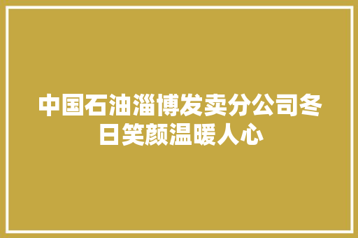 中国石油淄博发卖分公司冬日笑颜温暖人心
