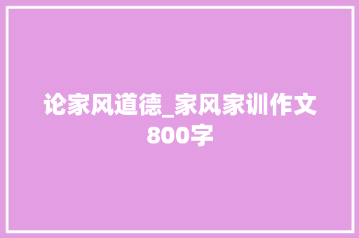 论家风道德_家风家训作文800字