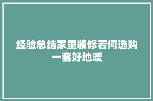 经验总结家里装修若何选购一套好地暖