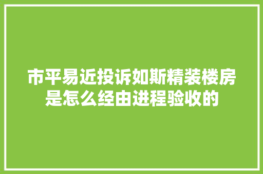市平易近投诉如斯精装楼房是怎么经由进程验收的
