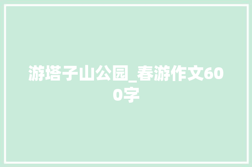 游塔子山公园_春游作文600字
