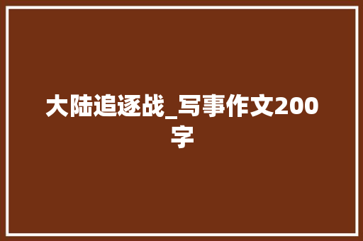 大陆追逐战_写事作文200字