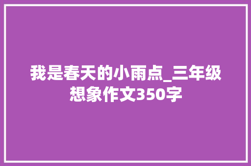 我是春天的小雨点_三年级想象作文350字