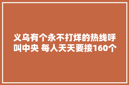 义乌有个永不打烊的热线呼叫中央 每人天天要接160个电话