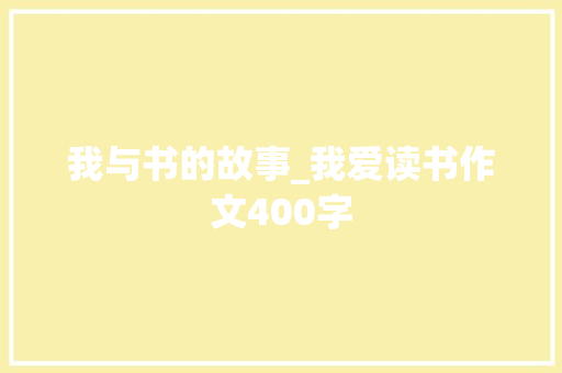 我与书的故事_我爱读书作文400字