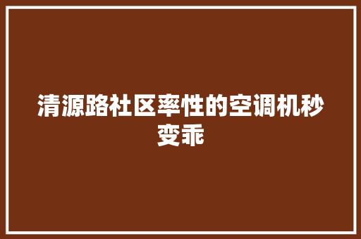 清源路社区率性的空调机秒变乖