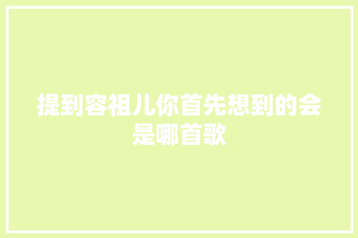 提到容祖儿你首先想到的会是哪首歌
