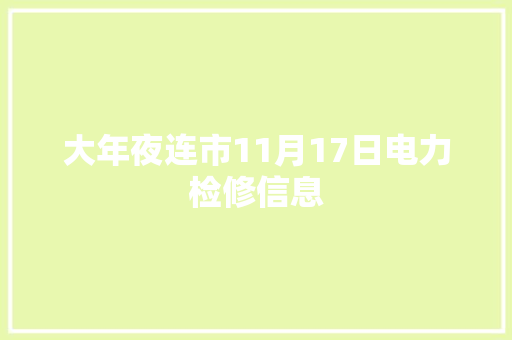 大年夜连市11月17日电力检修信息