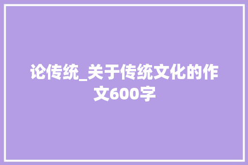 论传统_关于传统文化的作文600字