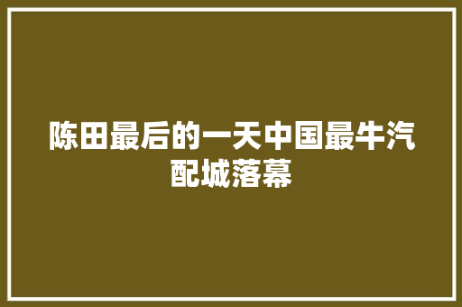 陈田最后的一天中国最牛汽配城落幕