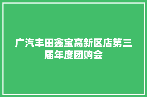 广汽丰田鑫宝高新区店第三届年度团购会
