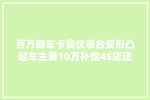 百万新车卡宴仪表台变形凸起车主要10万补偿4S店送三千保养