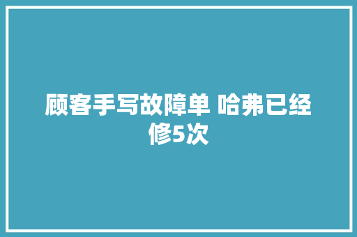 顾客手写故障单 哈弗已经修5次