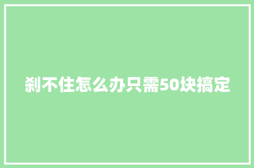 刹不住怎么办只需50块搞定