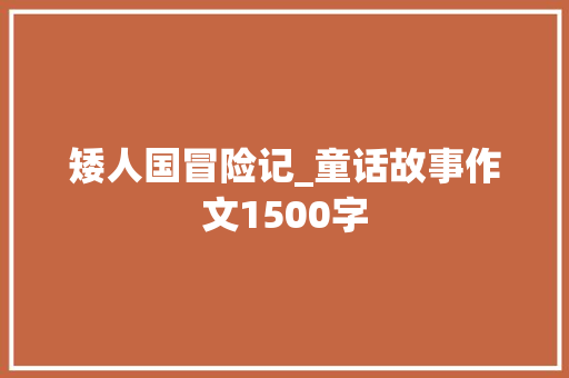 矮人国冒险记_童话故事作文1500字