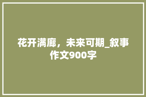花开满廊，未来可期_叙事作文900字