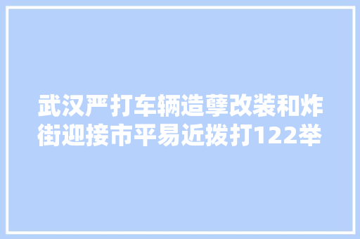 武汉严打车辆造孽改装和炸街迎接市平易近拨打122举报